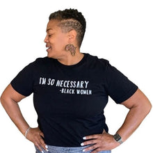 Load image into Gallery viewer, I&#39;m So Necessary Black Women tshirt | Crowned by Jelani tee  ladies and unisex sizes