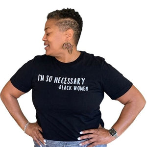 I'm So Necessary Black Women tshirt | Crowned by Jelani tee  ladies and unisex sizes